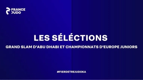 GRAND SLAM D'ABU DHABI ET CHAMPIONNATS D'EUROPE JUNIORS : LES SÉLECTIONS